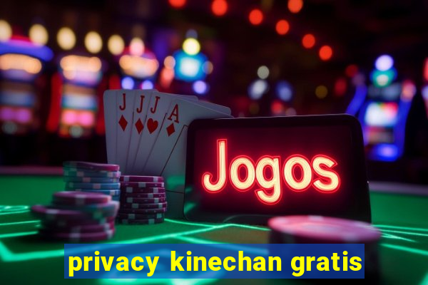 privacy kinechan gratis